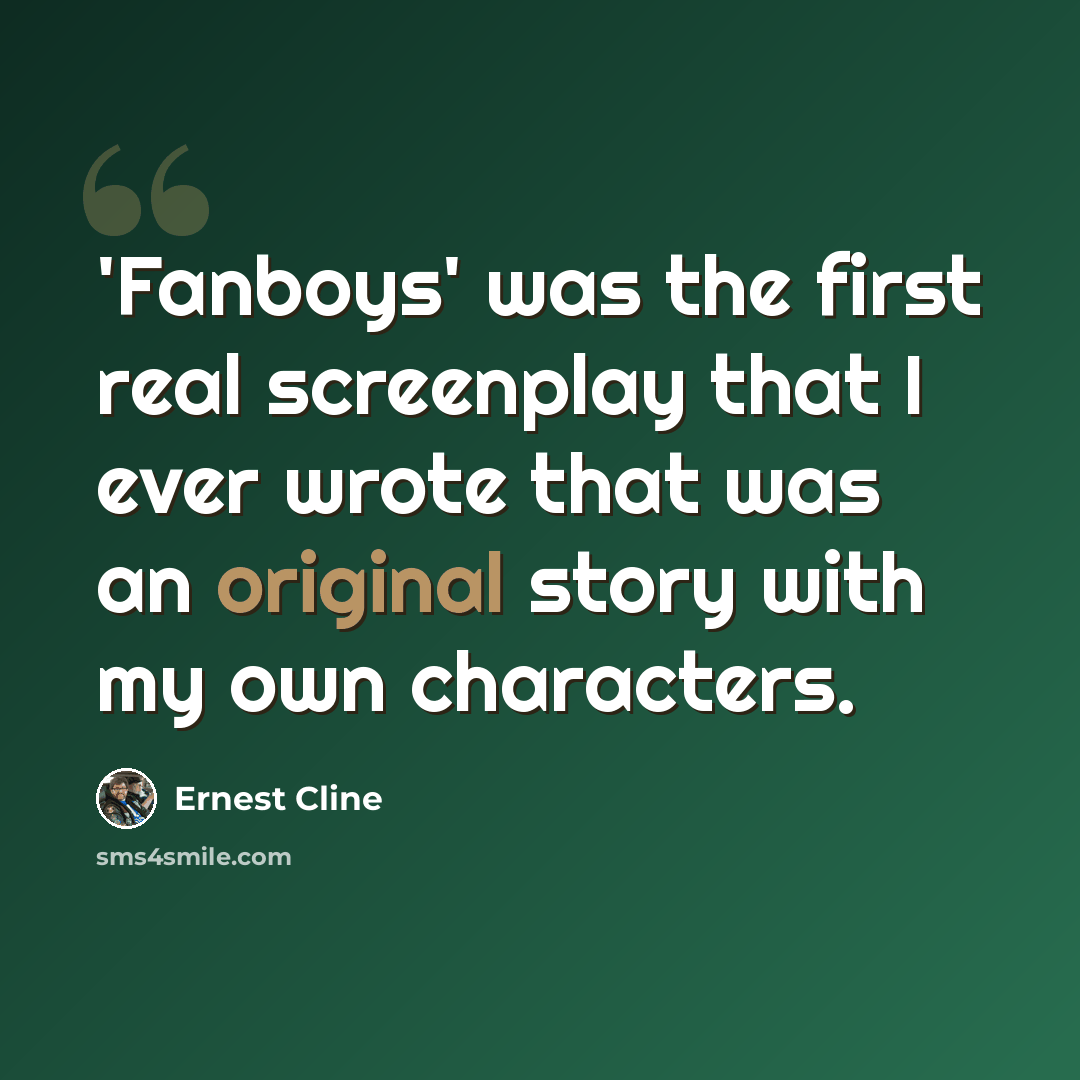 “'Fanboys' was the first real screenplay that I ever wrote that was an original story with my own characters.” quote by Ernest Cline