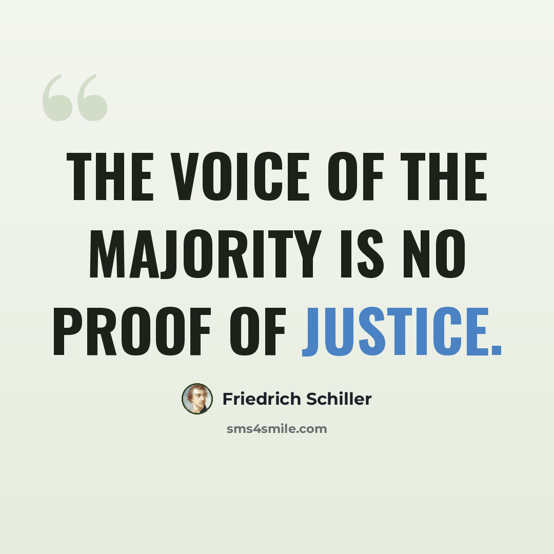 “The voice of the majority is no proof of justice.” quote by Friedrich Schiller
