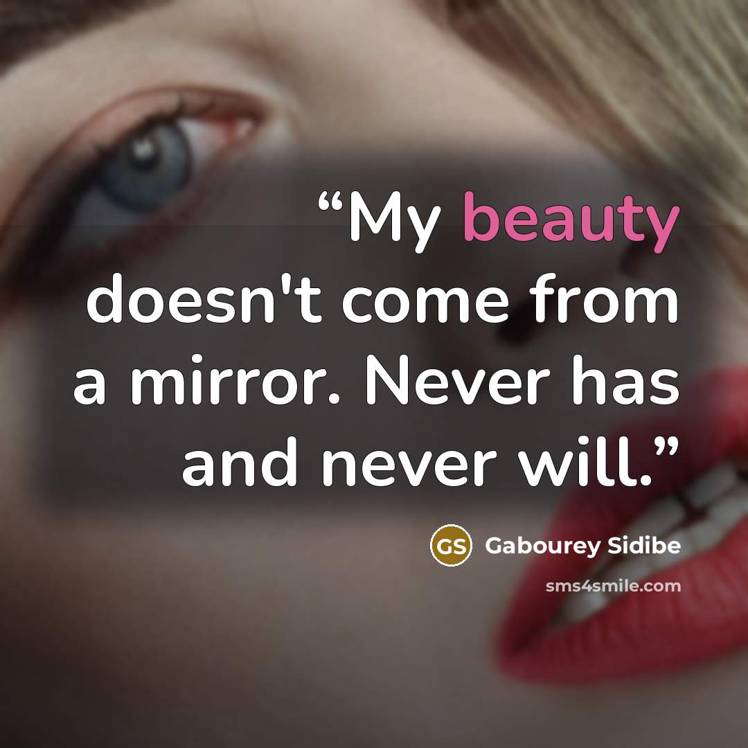 “My beauty doesn't come from a mirror. Never has and never will.” quote by Gabourey Sidibe