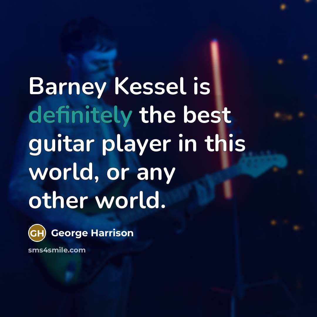 “Barney Kessel is definitely the best guitar player in this world, or any other world.” quote by George Harrison