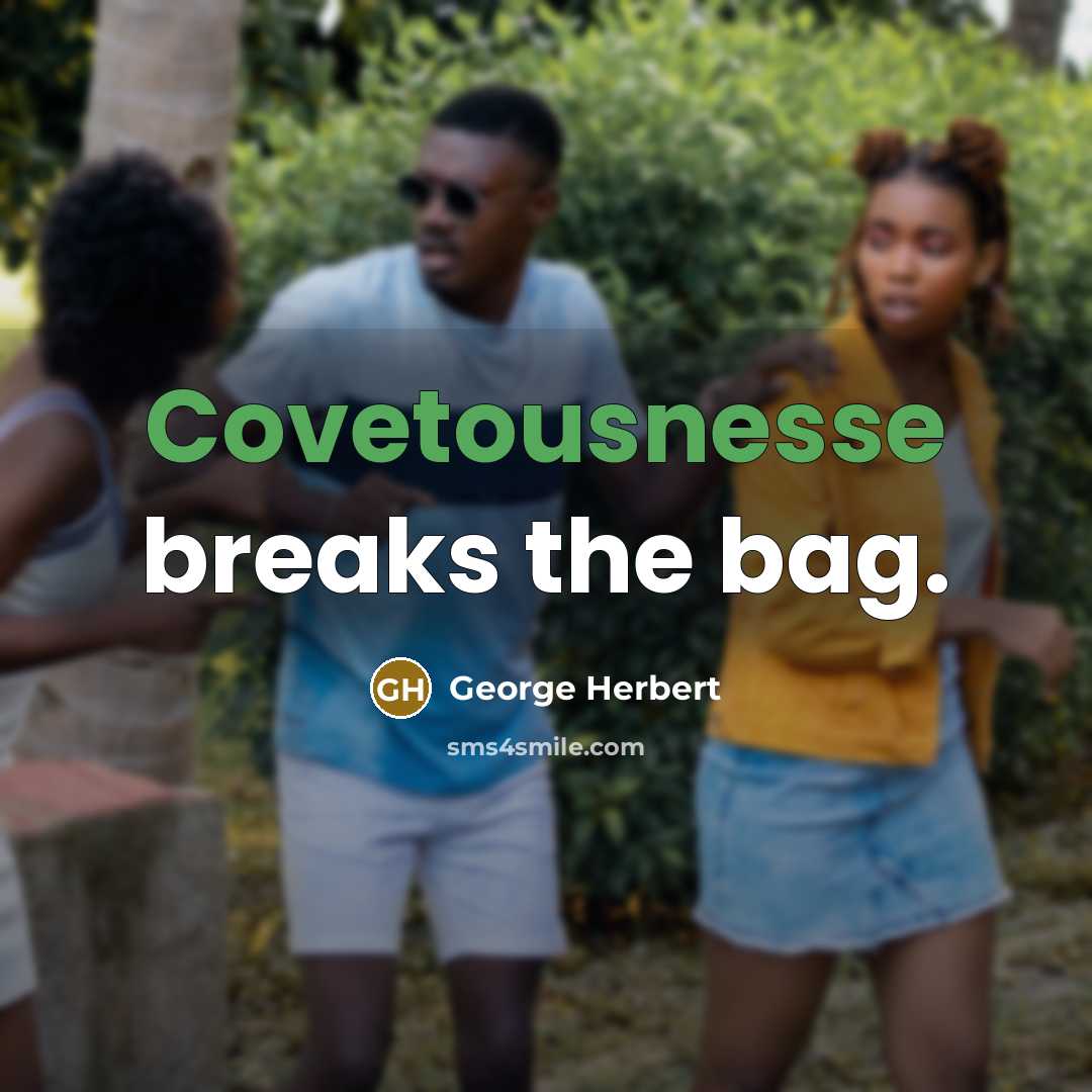 “Covetousnesse breaks the bag.” quote by George Herbert