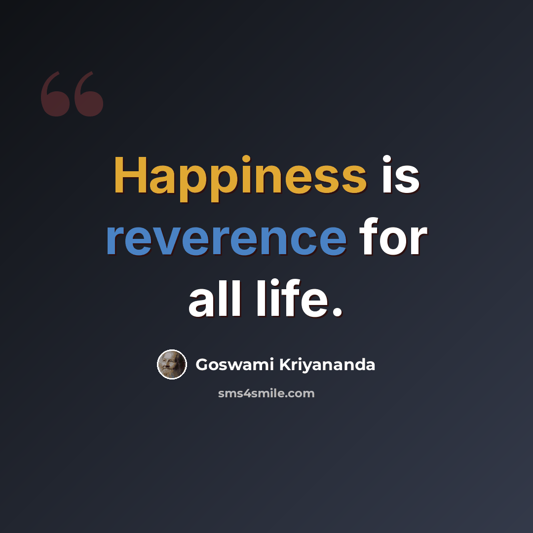 “Happiness is reverence for all life.” quote by Goswami Kriyananda