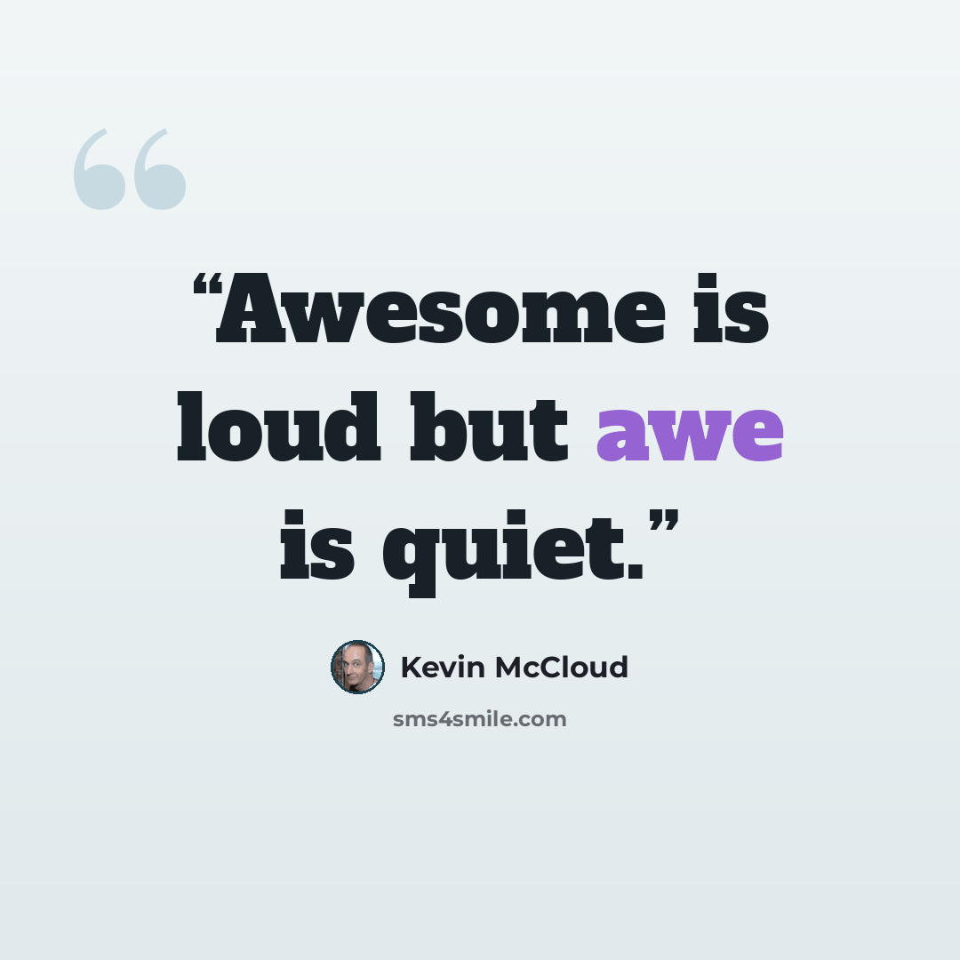 “Awesome is loud but awe is quiet.” quote by Kevin McCloud