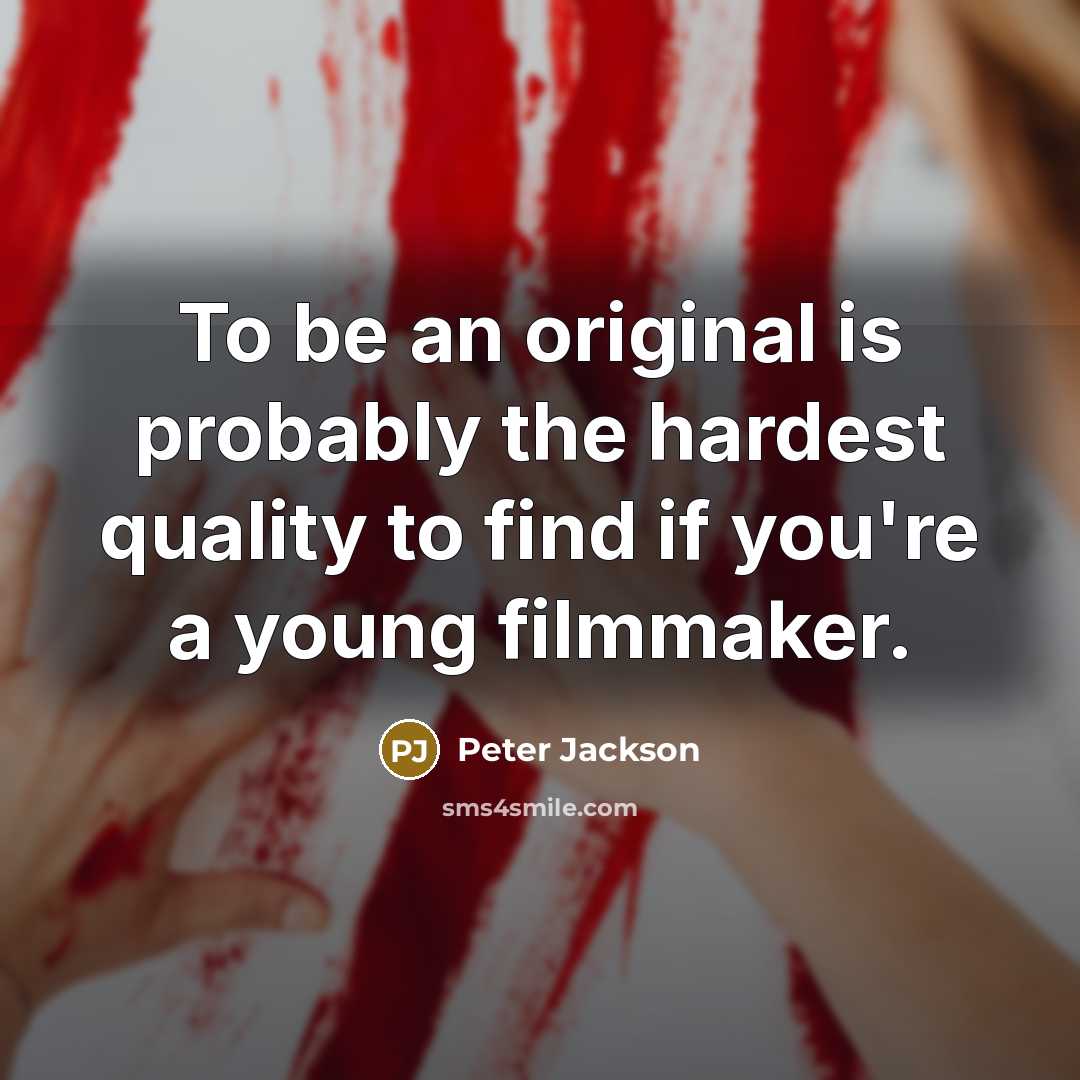“To be an original is probably the hardest quality to find if you're a young filmmaker.” quote by Peter Jackson