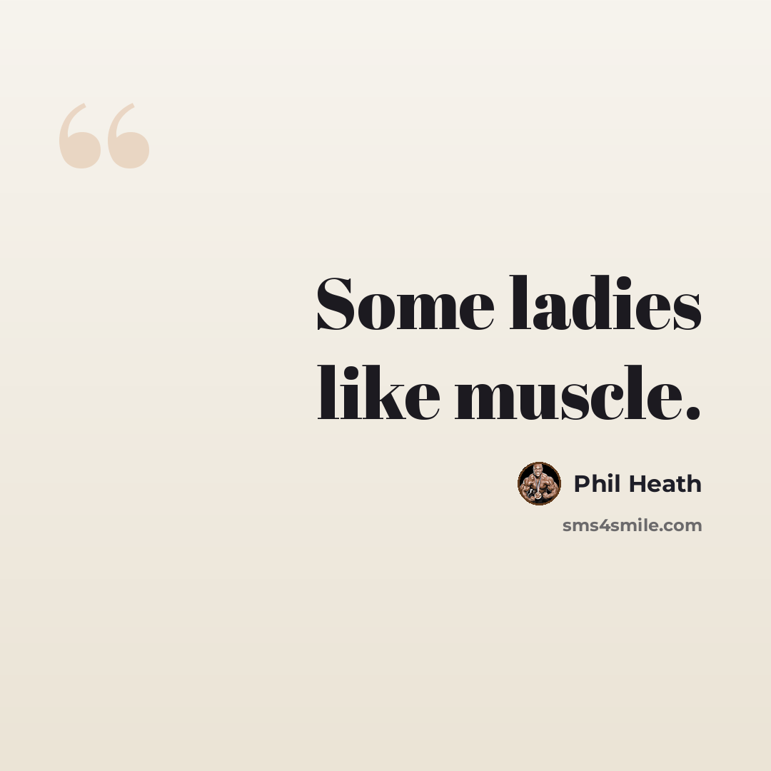 “Some ladies like muscle.” quote by Phil Heath
