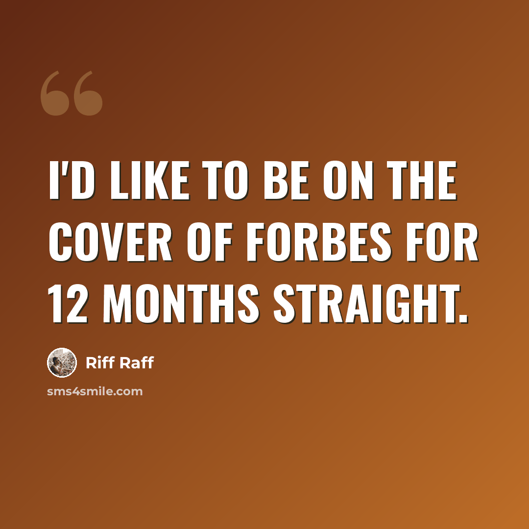 “I'd like to be on the cover of Forbes for 12 months straight.” quote by Riff Raff