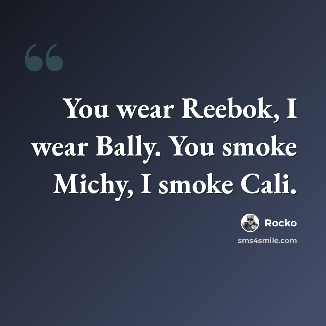 “You wear Reebok, I wear Bally. You smoke Michy, I smoke Cali.” quote by Rocko