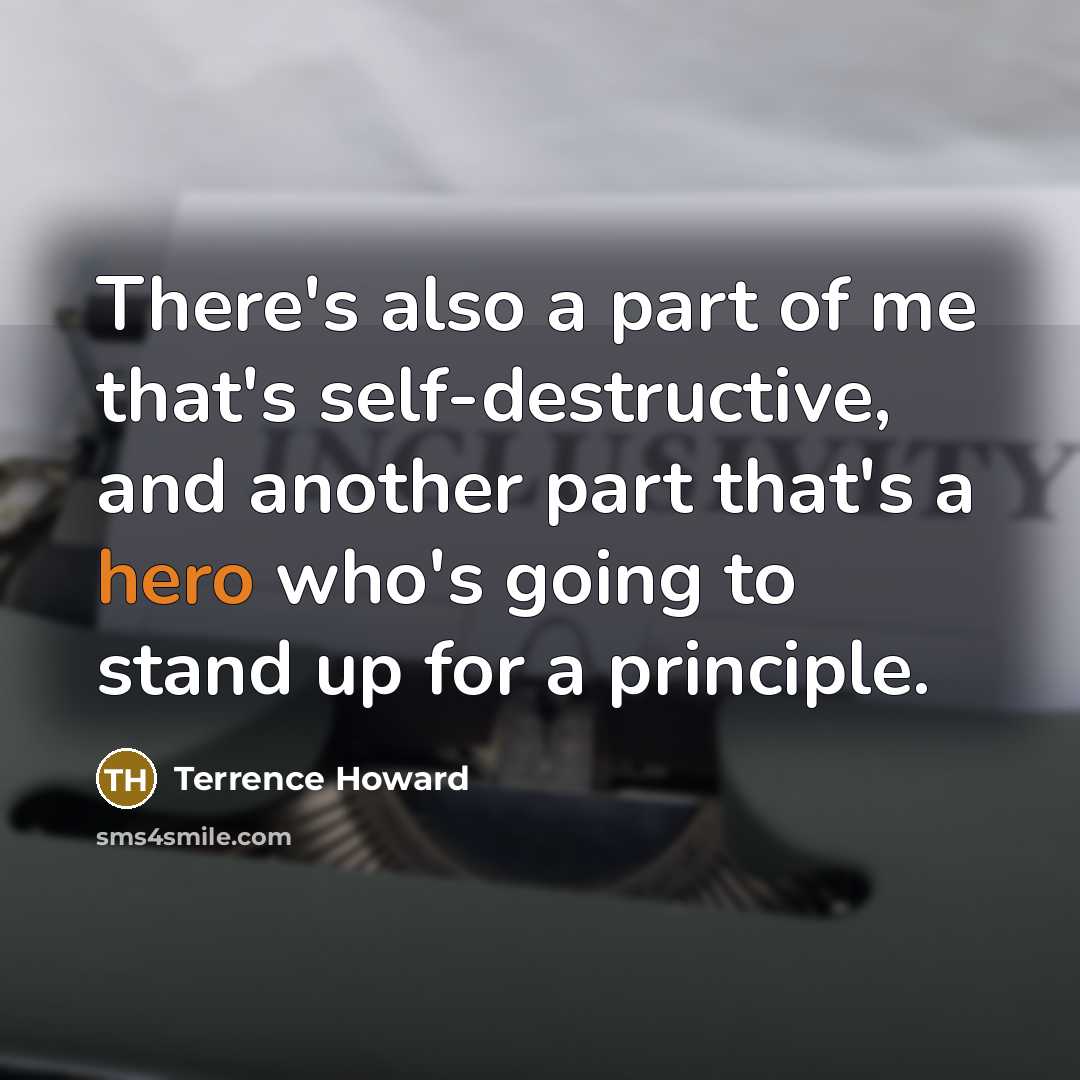 “There's also a part of me that's self-destructive, and another part that's a hero who's going to stand up for a principle.” quote by Terrence Howard