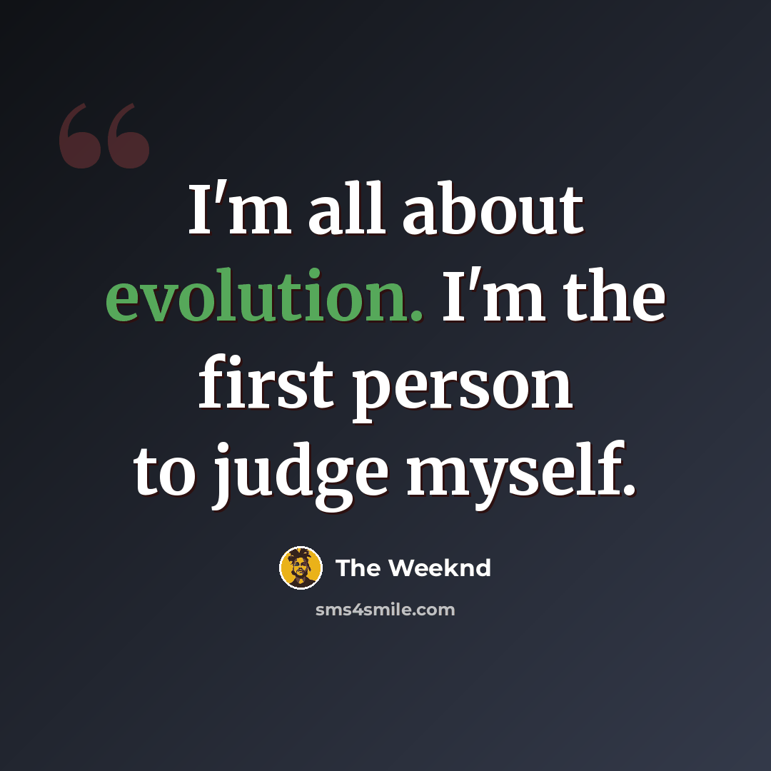 “I'm all about evolution. I'm the first person to judge myself.” quote by The Weeknd