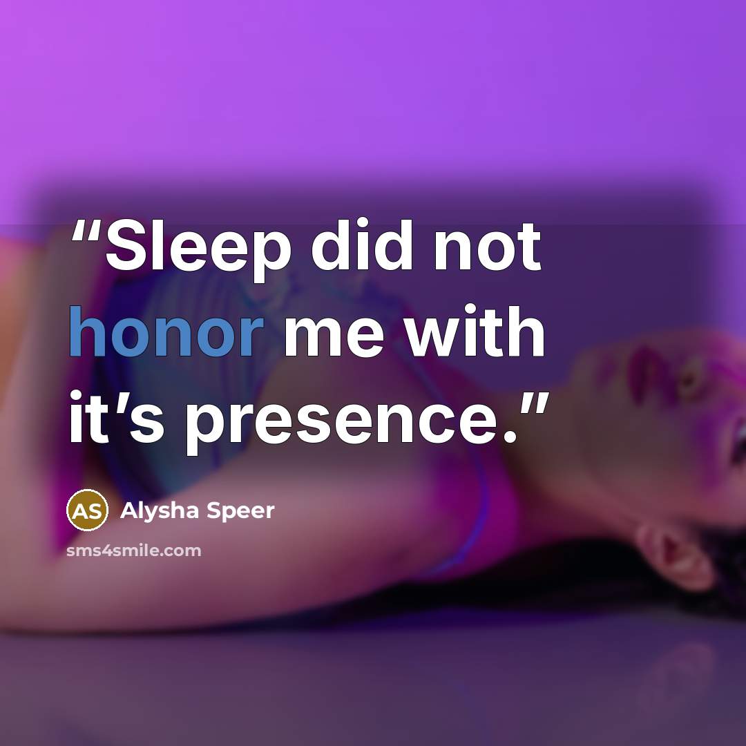 “Sleep did not honor me with it’s presence.” quote by Alysha Speer