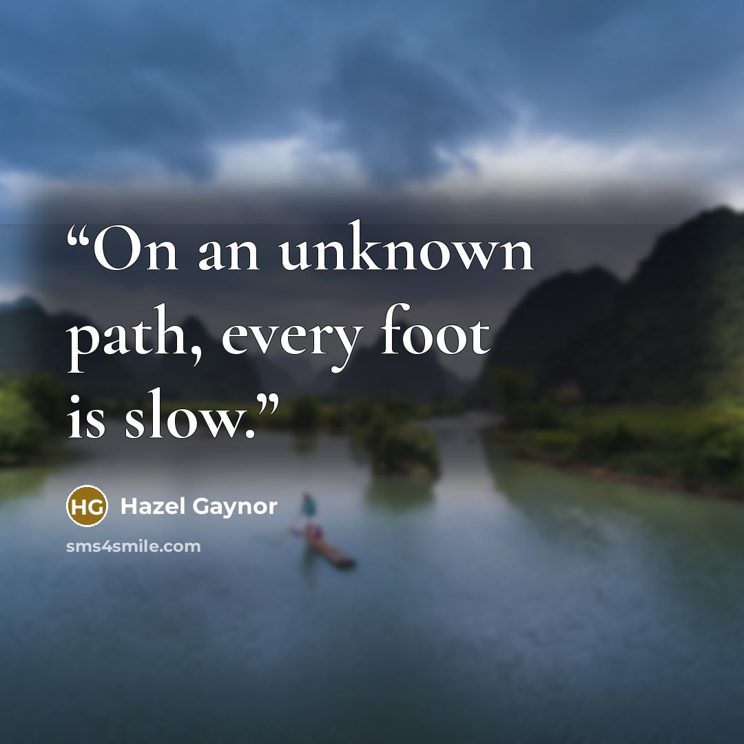 “On an unknown path, every foot is slow.” quote by Hazel Gaynor