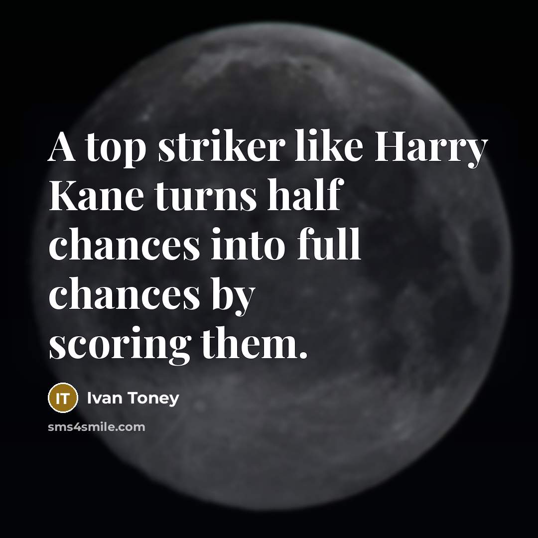 “A top striker like Harry Kane turns half chances into full chances by scoring them.” quote by Ivan Toney