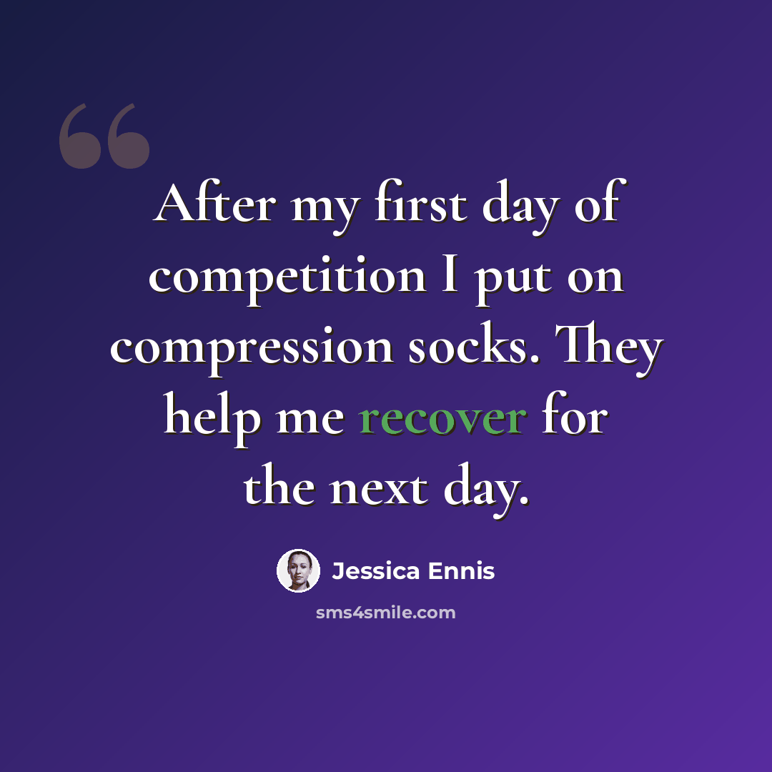 “After my first day of competition I put on compression socks. They help me recover for the next day.” quote by Jessica Ennis