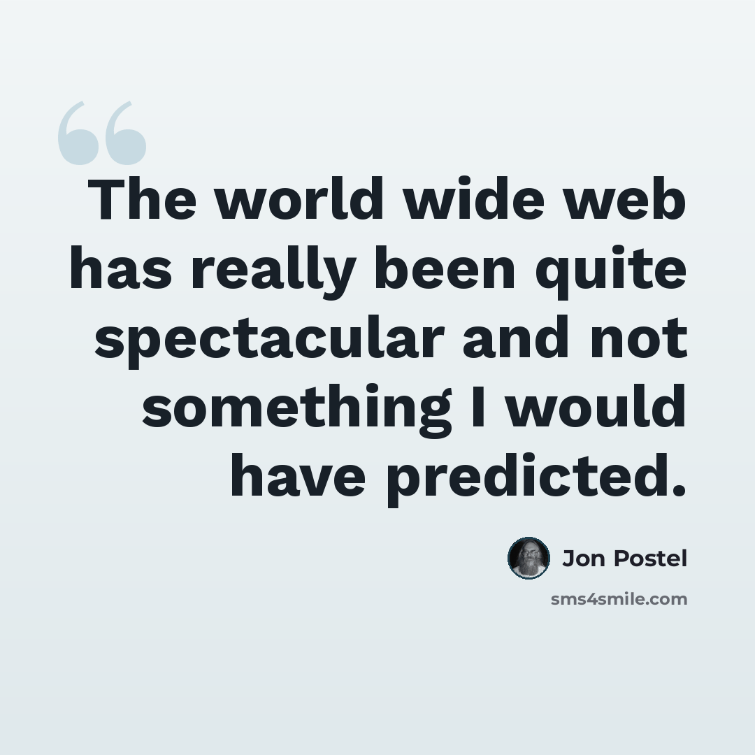 “The world wide web has really been quite spectacular and not something I would have predicted.” quote by Jon Postel
