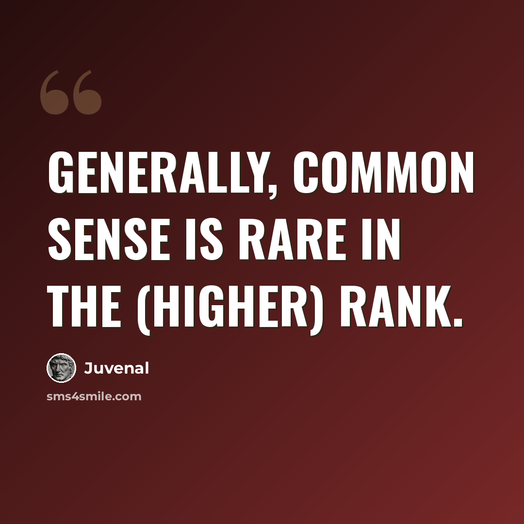 “Generally, common sense is rare in the (higher) rank.” quote by Juvenal