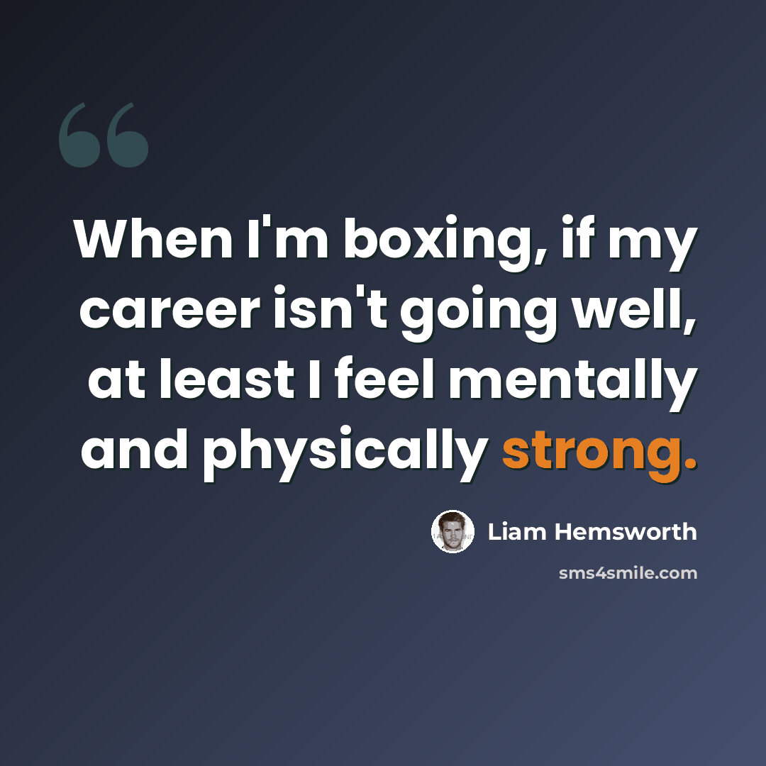 “When I'm boxing, if my career isn't going well, at least I feel mentally and physically strong.” quote by Liam Hemsworth