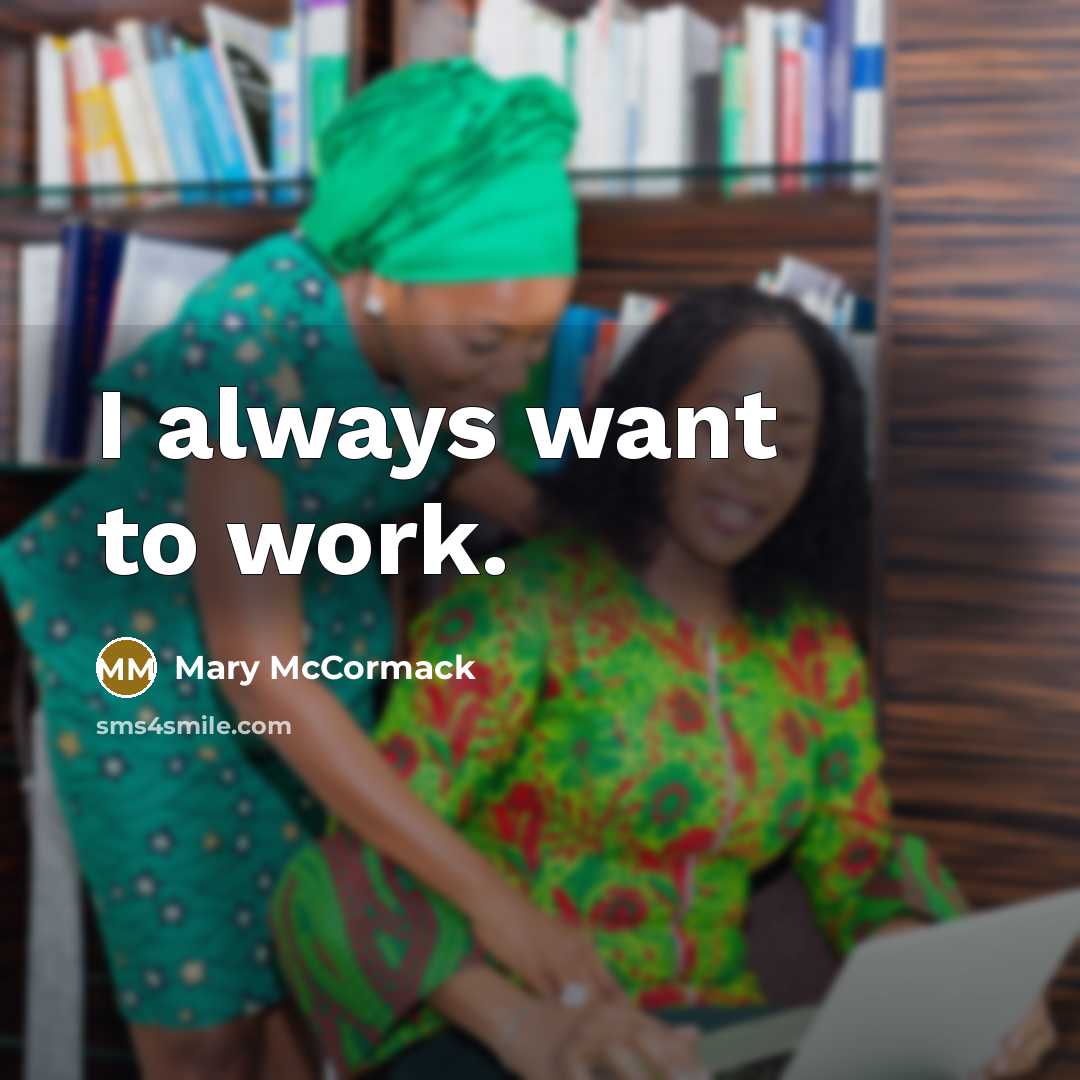 “I always want to work.” quote by Mary McCormack