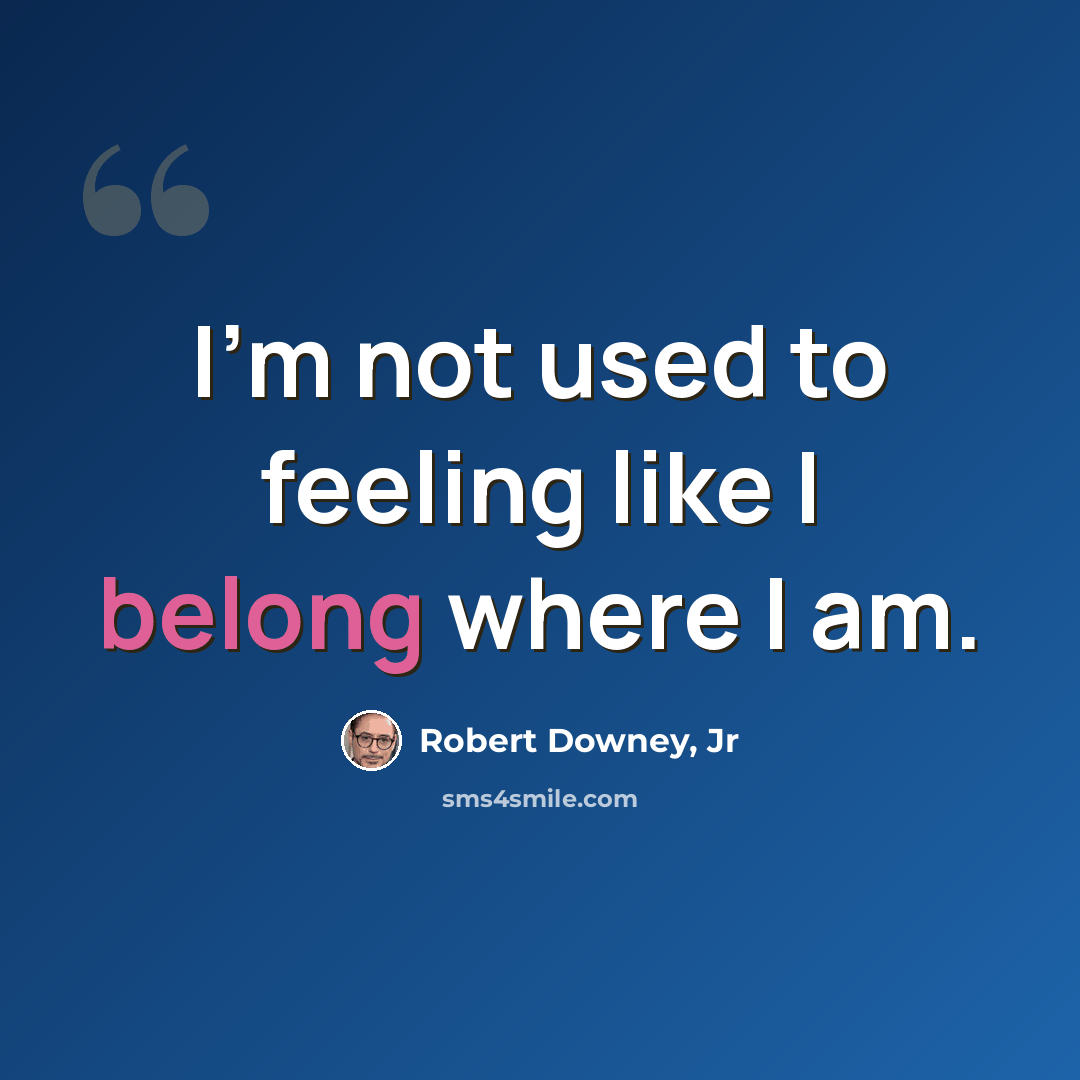“I'm not used to feeling like I belong where I am.” quote by Robert Downey, Jr