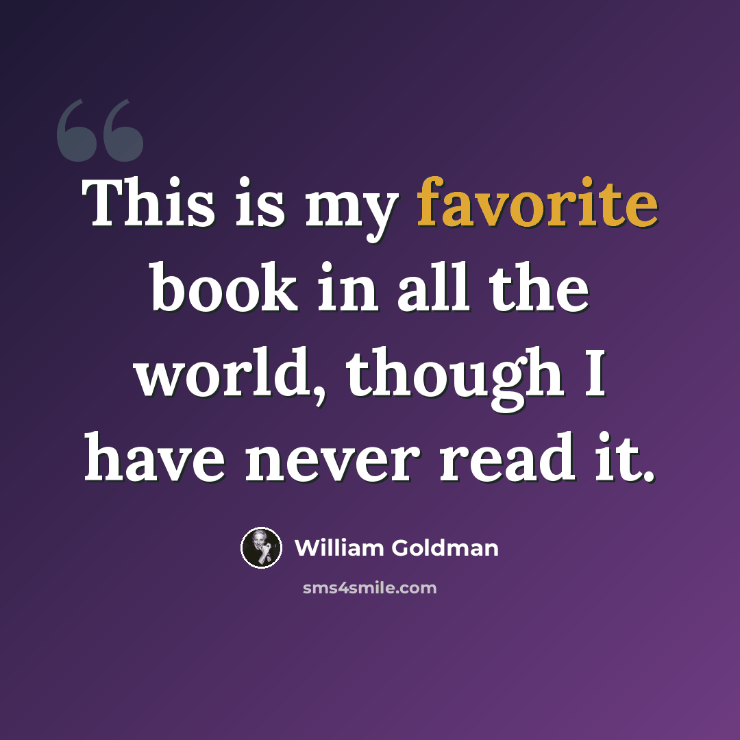 “This is my favorite book in all the world, though I have never read it.” quote by William Goldman