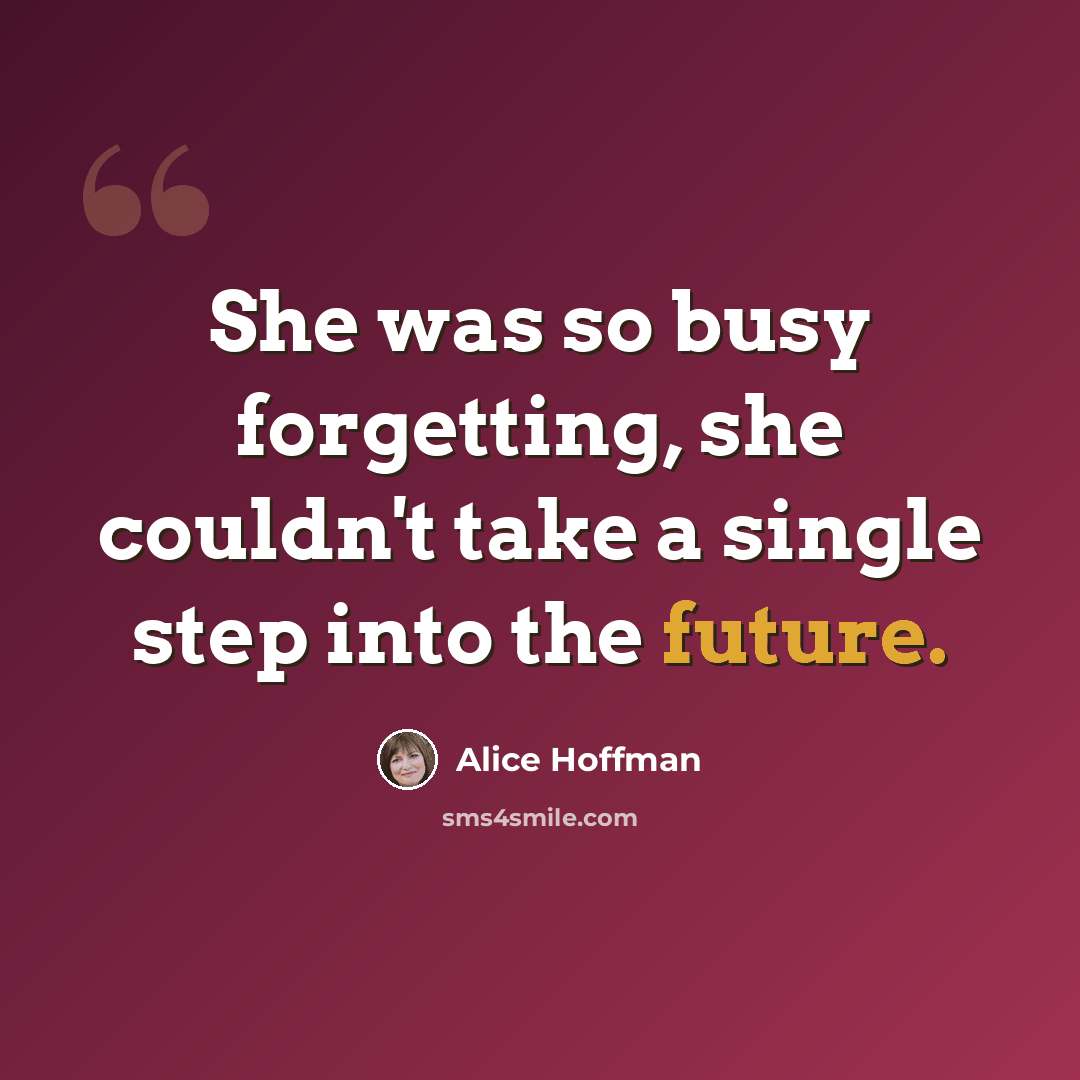 “She was so busy forgetting, she couldn't take a single step into the future.” quote by Alice Hoffman