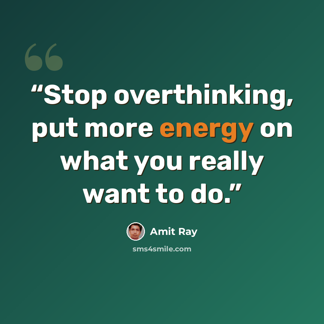 “Stop overthinking, put more energy on what you really want to do.” quote by Amit Ray