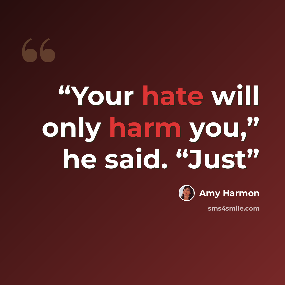 “Your hate will only harm you,” he said. “Just” quote by Amy Harmon