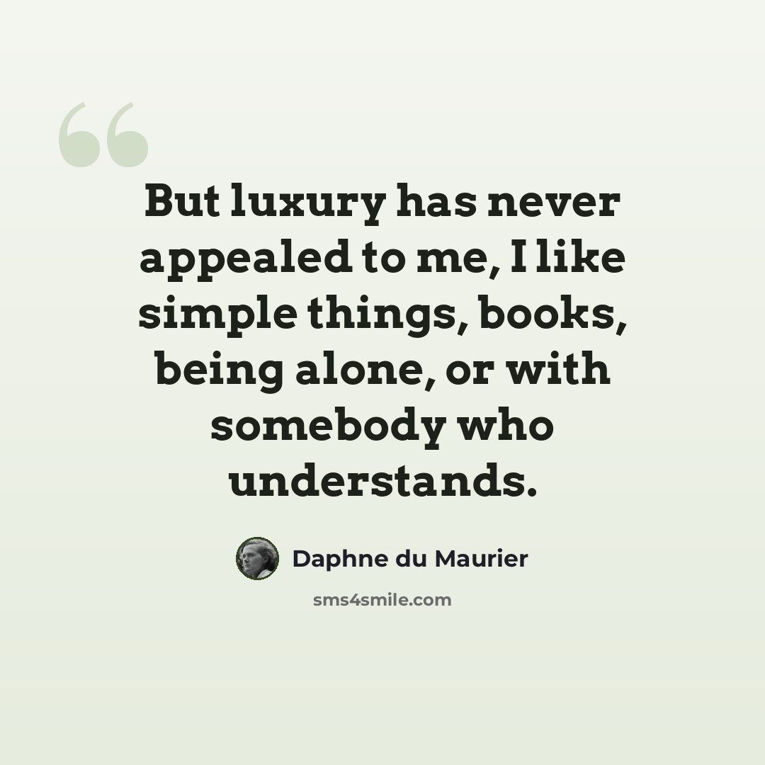 “But luxury has never appealed to me, I like simple things, books, being alone, or with somebody who understands.” quote by Daphne du Maurier
