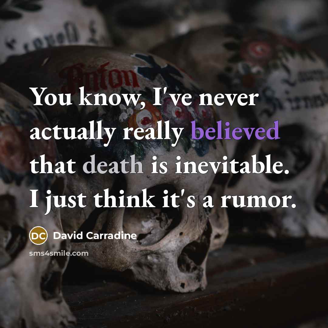 “You know, I've never actually really believed that death is inevitable. I just think it's a rumor.” quote by David Carradine