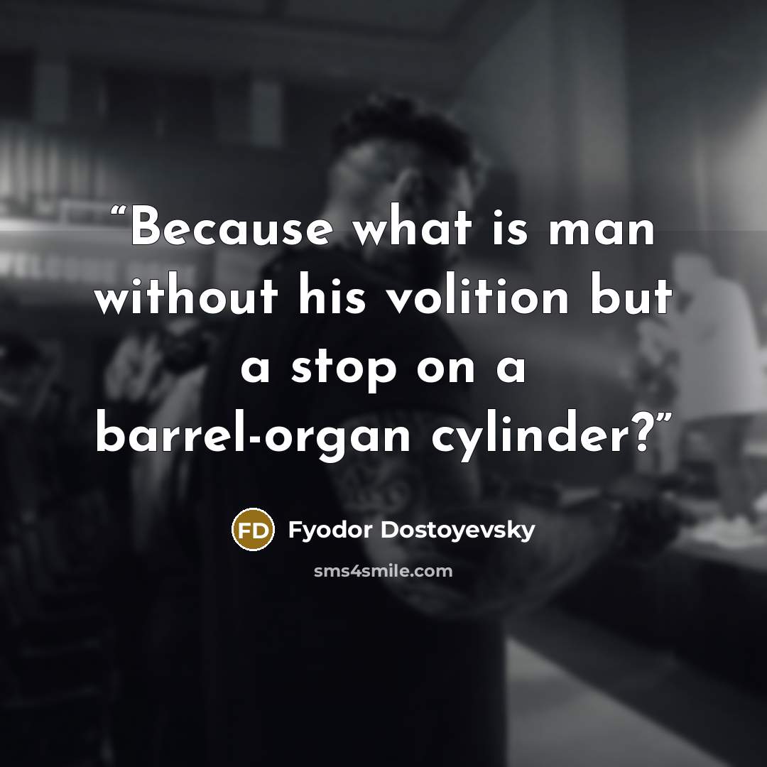 “Because what is man without his volition but a stop on a barrel-organ cylinder?” quote by Fyodor Dostoyevsky