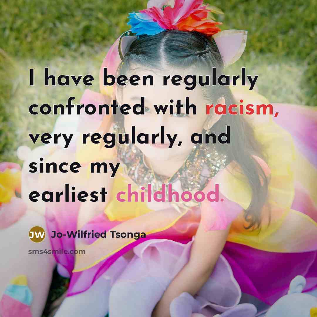 “I have been regularly confronted with racism, very regularly, and since my earliest childhood.” quote by Jo-Wilfried Tsonga