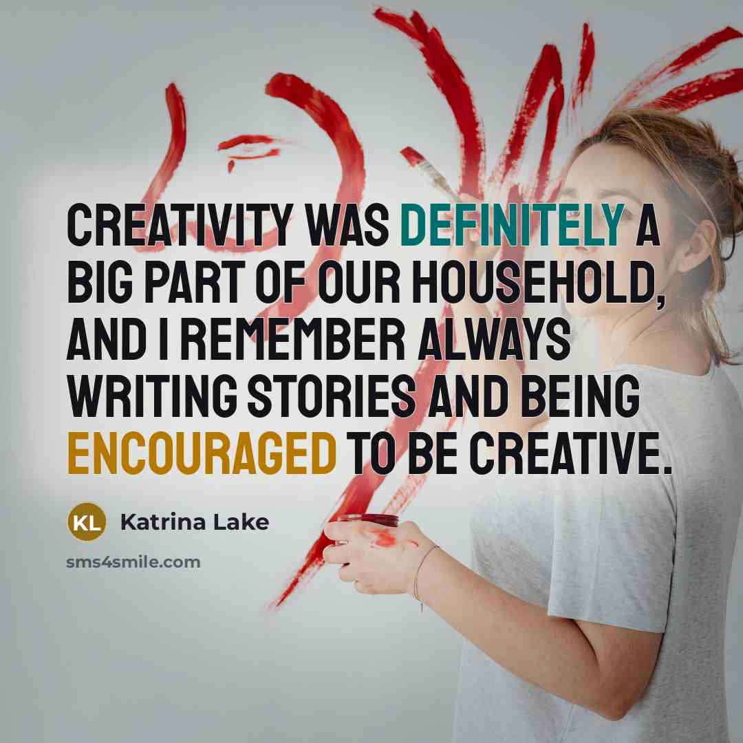 “Creativity was definitely a big part of our household, and I remember always writing stories and being encouraged to be creative.” quote by Katrina Lake