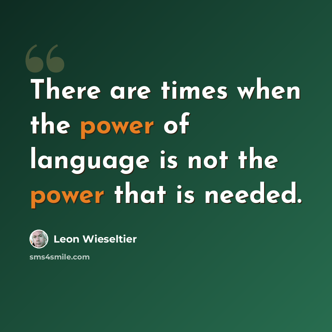 “There are times when the power of language is not the power that is needed.” quote by Leon Wieseltier