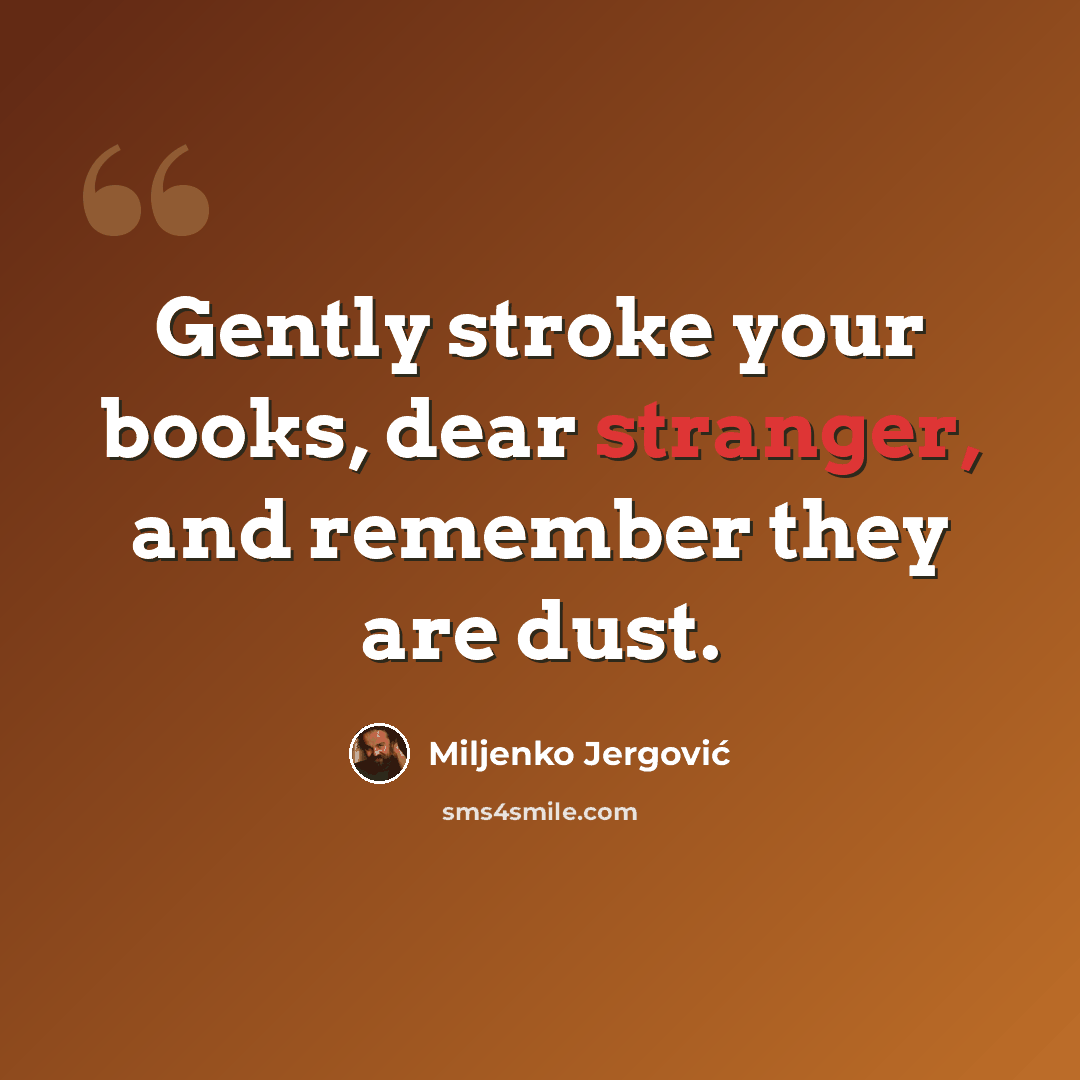 “Gently stroke your books, dear stranger, and remember they are dust.” quote by Miljenko Jergovic
