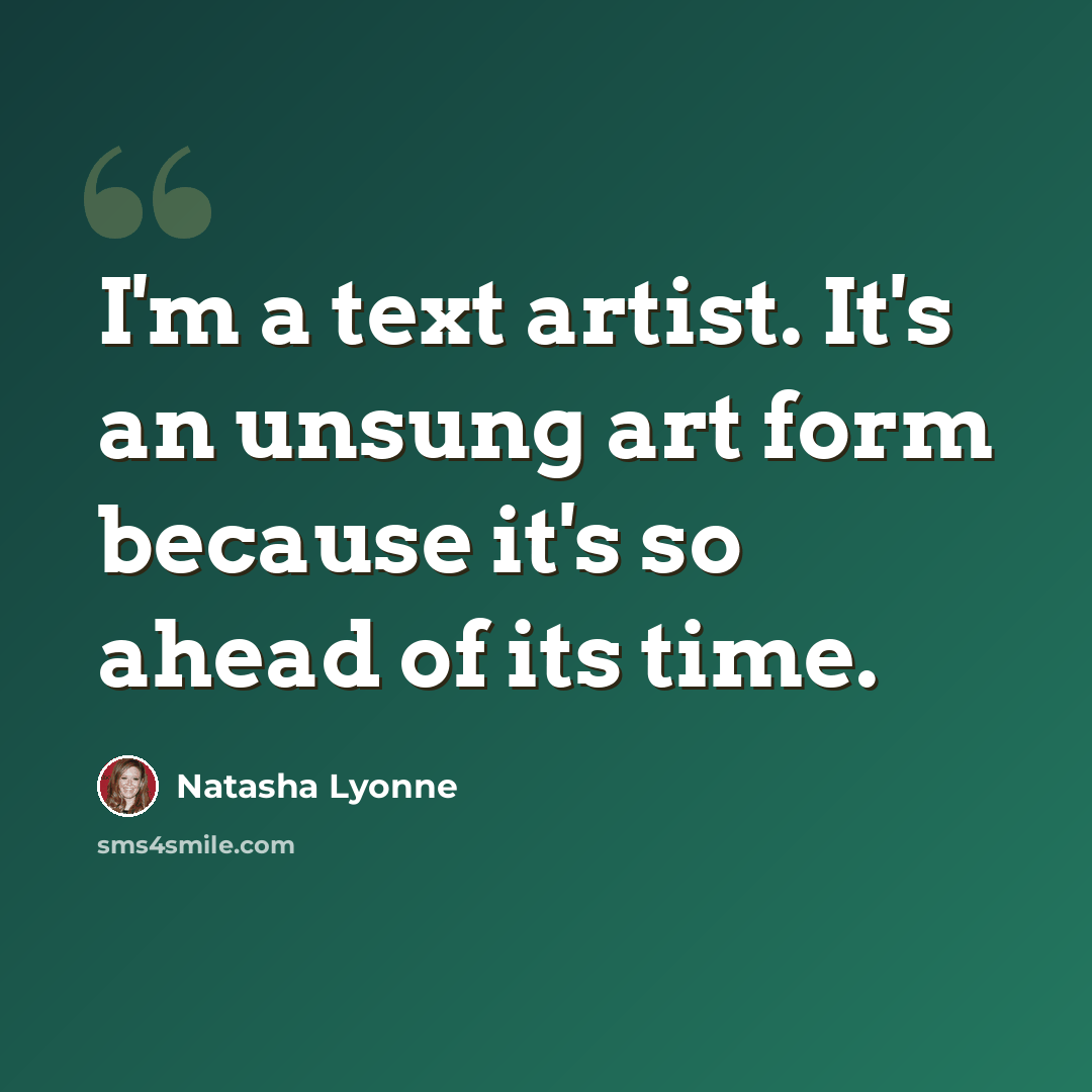 “I'm a text artist. It's an unsung art form because it's so ahead of its time.” quote by Natasha Lyonne