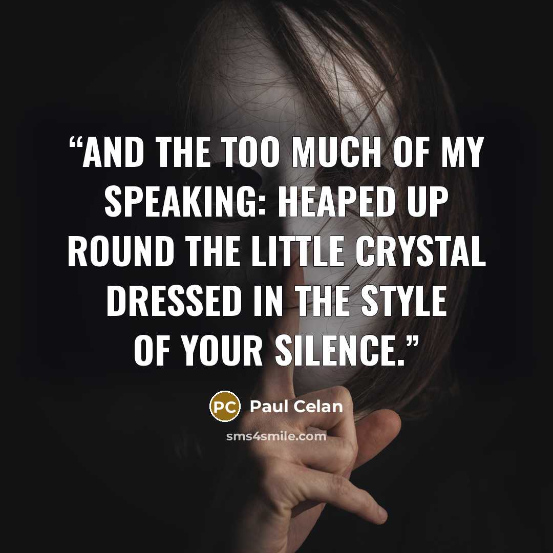 “And the too much of my speaking: heaped up round the little crystal dressed in the style of your silence.” quote by Paul Celan
