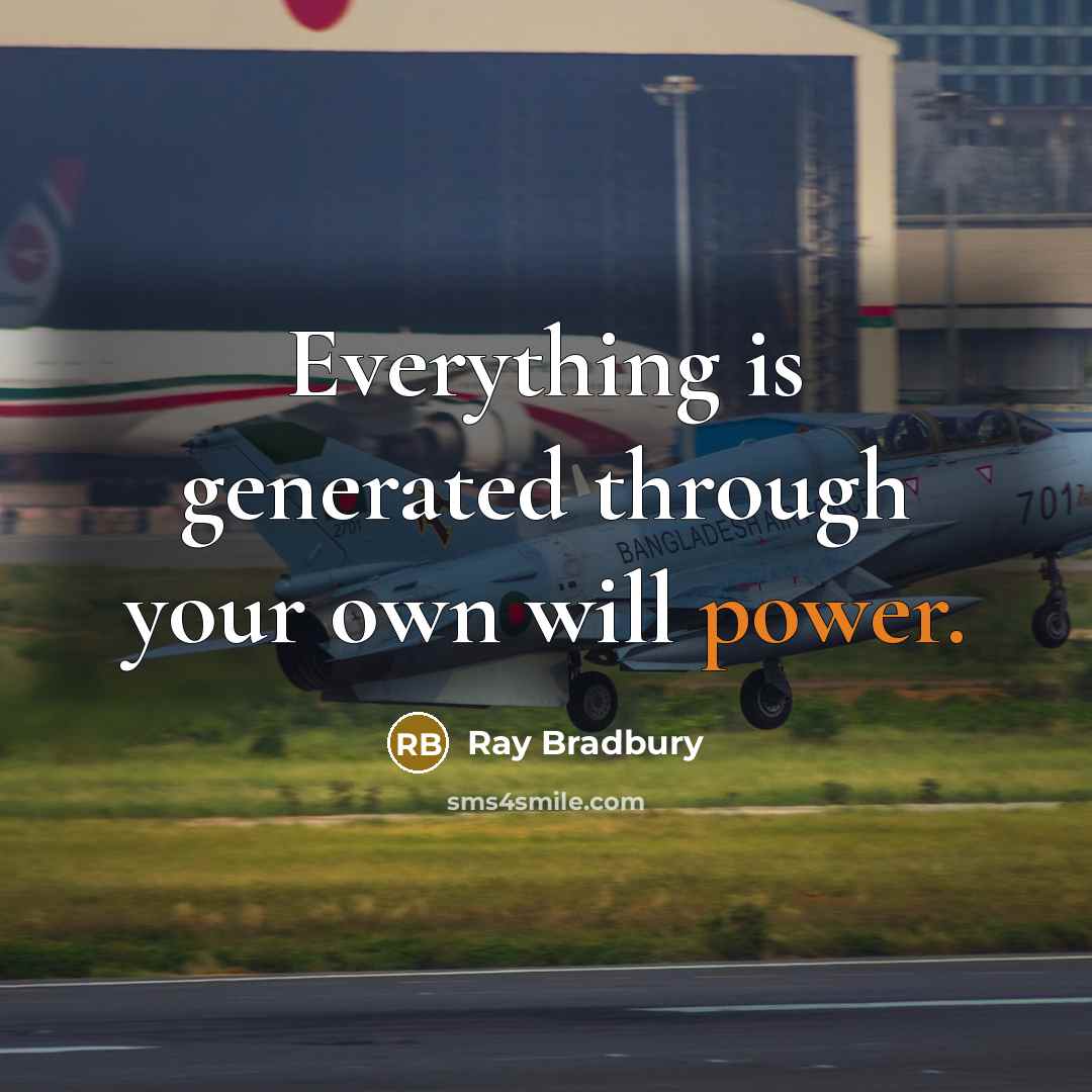 “Everything is generated through your own will power.” quote by Ray Bradbury