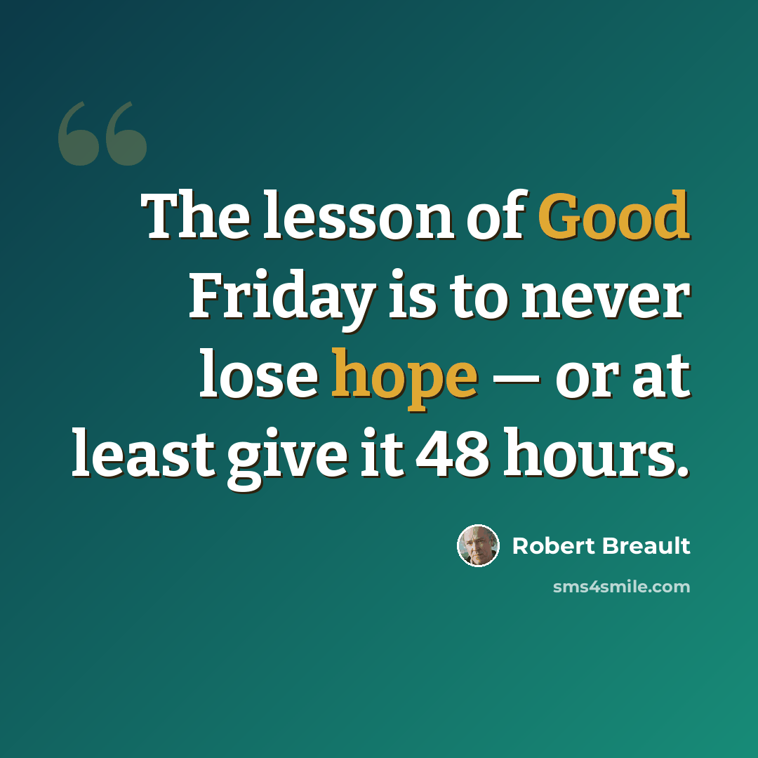 “The lesson of Good Friday is to never lose hope — or at least give it 48 hours.” quote by Robert Breault