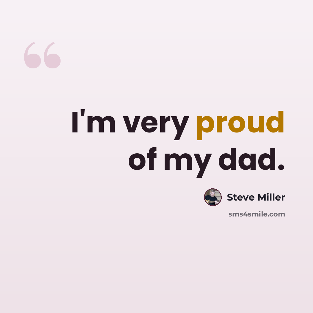 “I'm very proud of my dad.” quote by Steve Miller