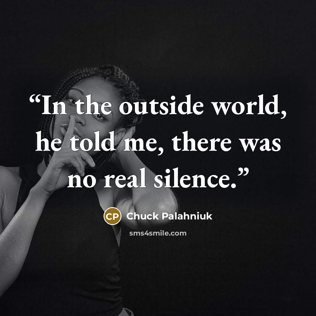 “In the outside world, he told me, there was no real silence.” quote by Chuck Palahniuk