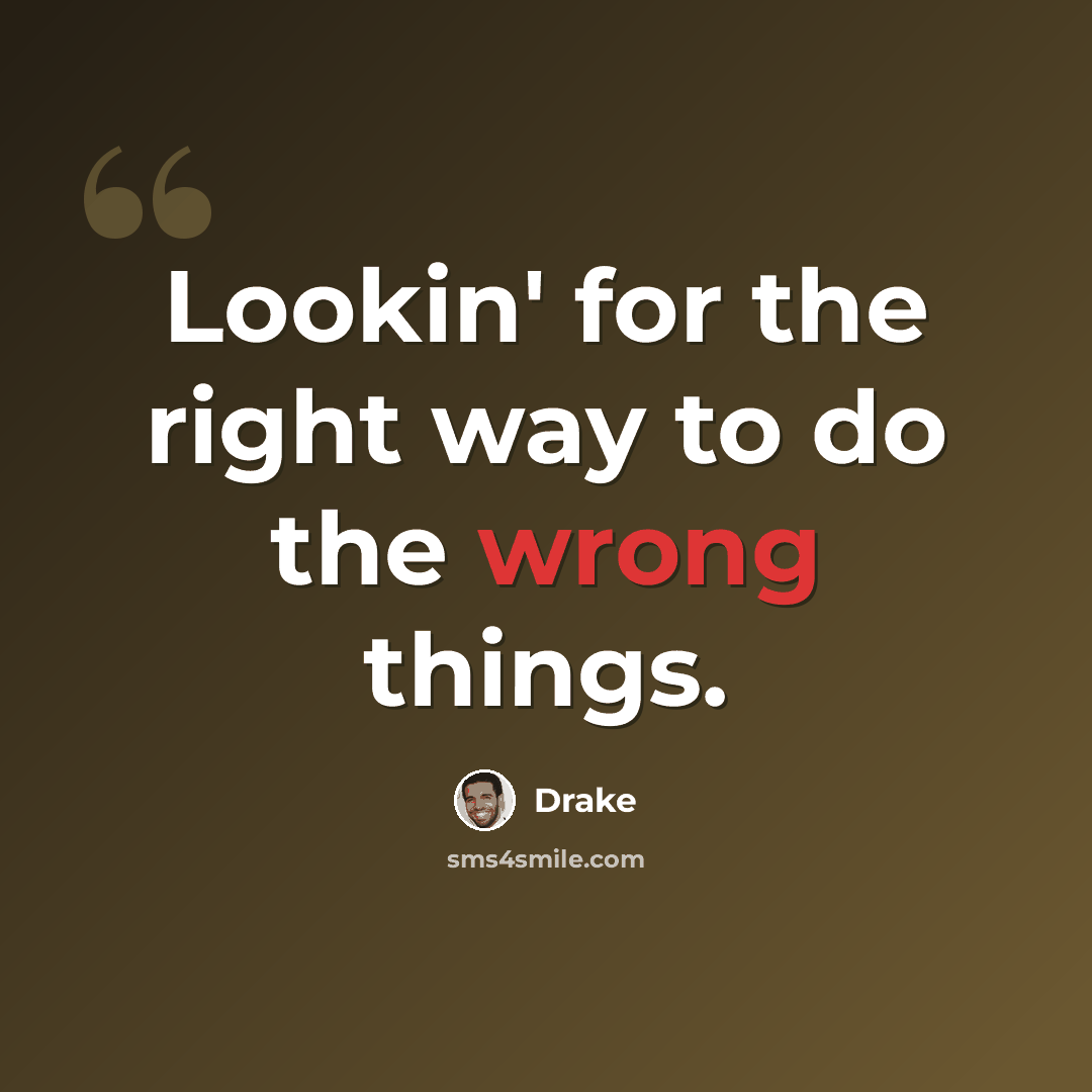 “Lookin' for the right way to do the wrong things.” quote by Drake