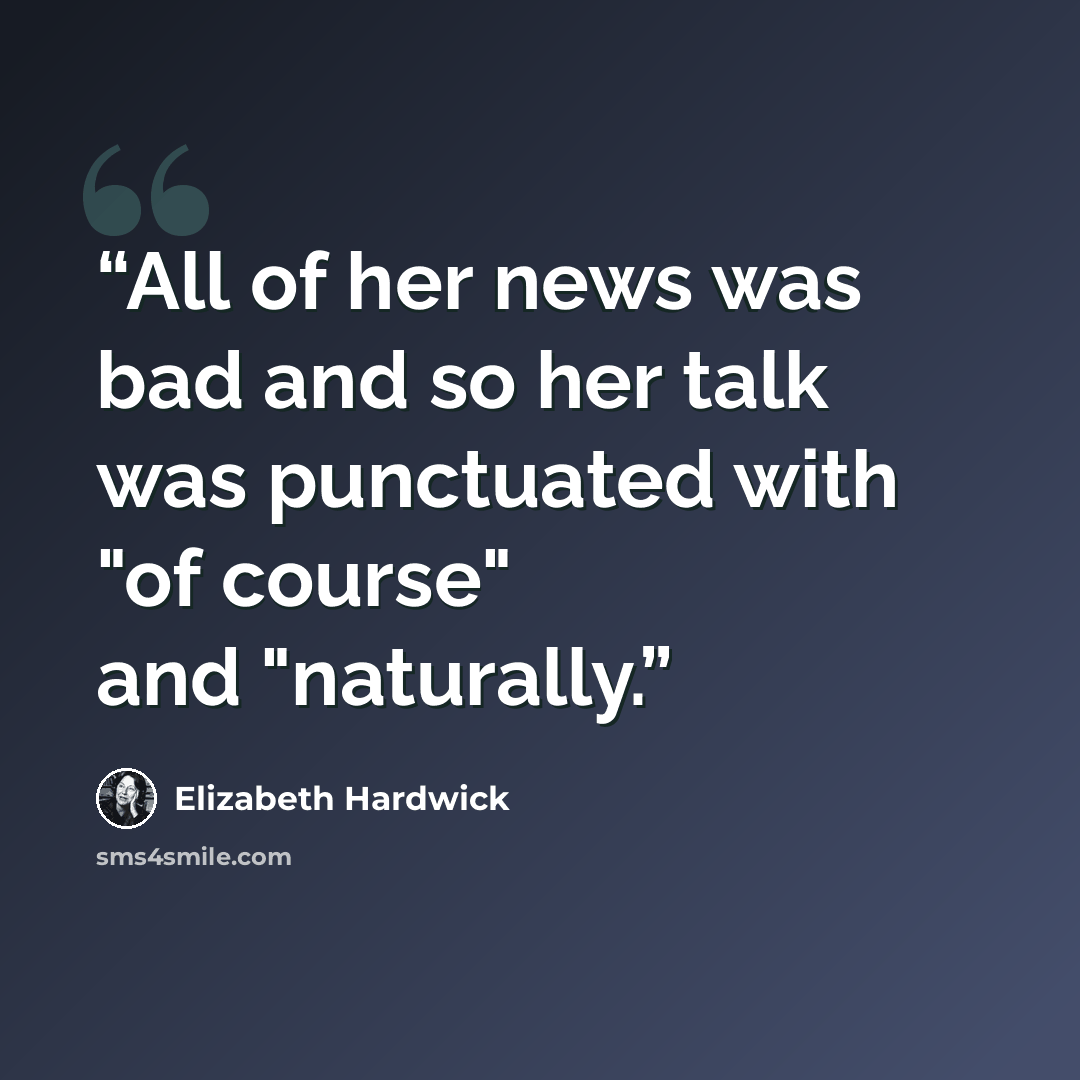 “All of her news was bad and so her talk was punctuated with "of course" and "naturally.” quote by Elizabeth Hardwick