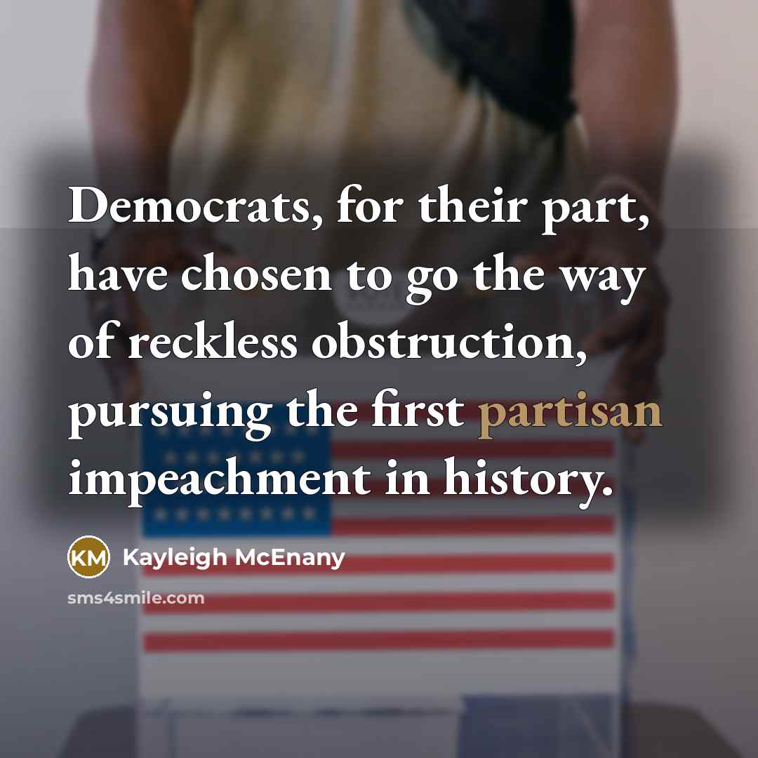 “Democrats, for their part, have chosen to go the way of reckless obstruction, pursuing the first partisan impeachment in history.” quote by Kayleigh McEnany