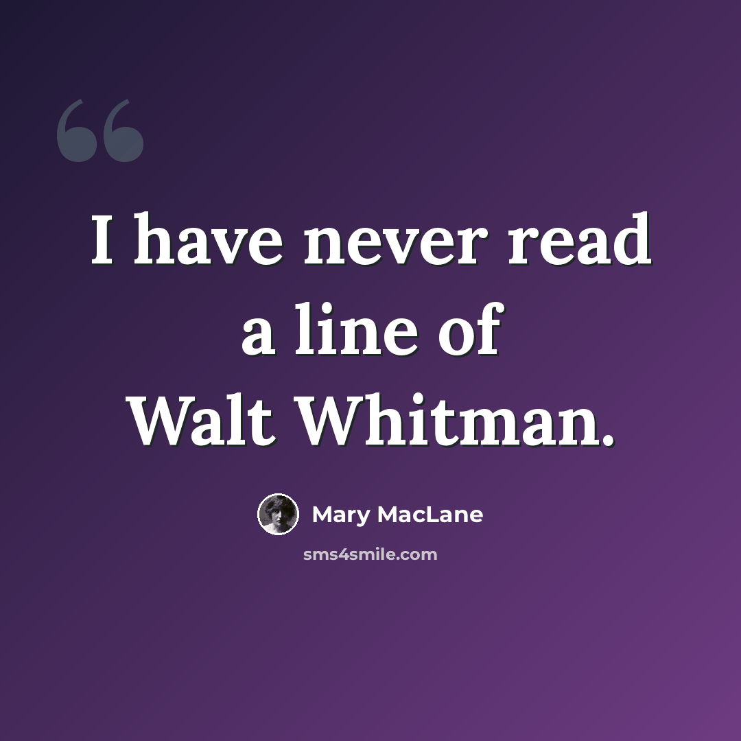“I have never read a line of Walt Whitman.” quote by Mary MacLane