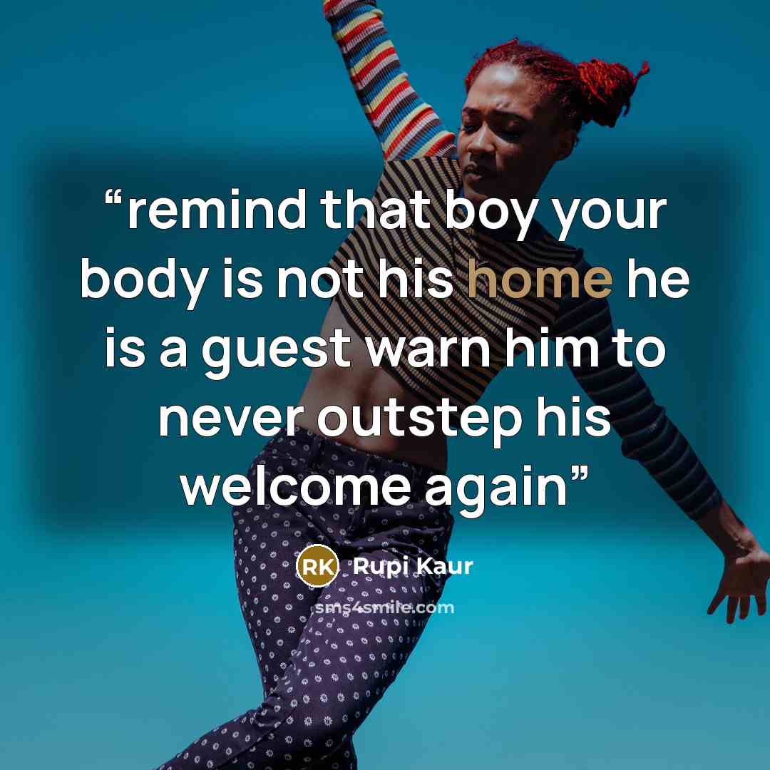 “remind that boy your body is not his home he is a guest warn him to never outstep his welcome again” quote by Rupi Kaur