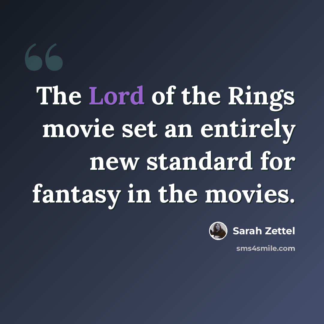 “The Lord of the Rings movie set an entirely new standard for fantasy in the movies.” quote by Sarah Zettel