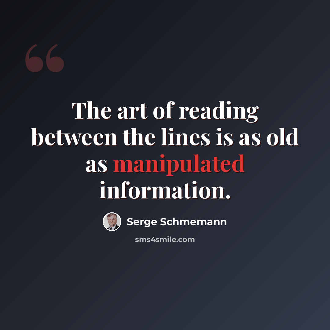 “The art of reading between the lines is as old as manipulated information.” quote by Serge Schmemann