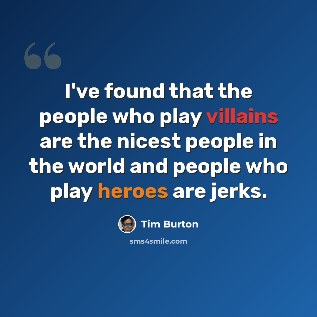 “I've found that the people who play villains are the nicest people in the world and people who play heroes are jerks.” quote by Tim Burton
