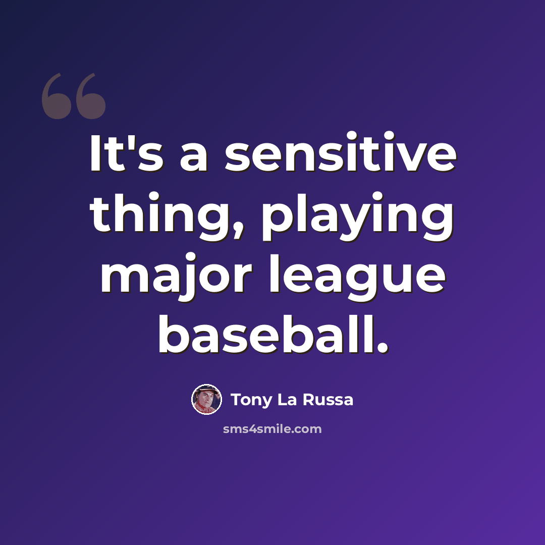“It's a sensitive thing, playing major league baseball.” quote by Tony La Russa