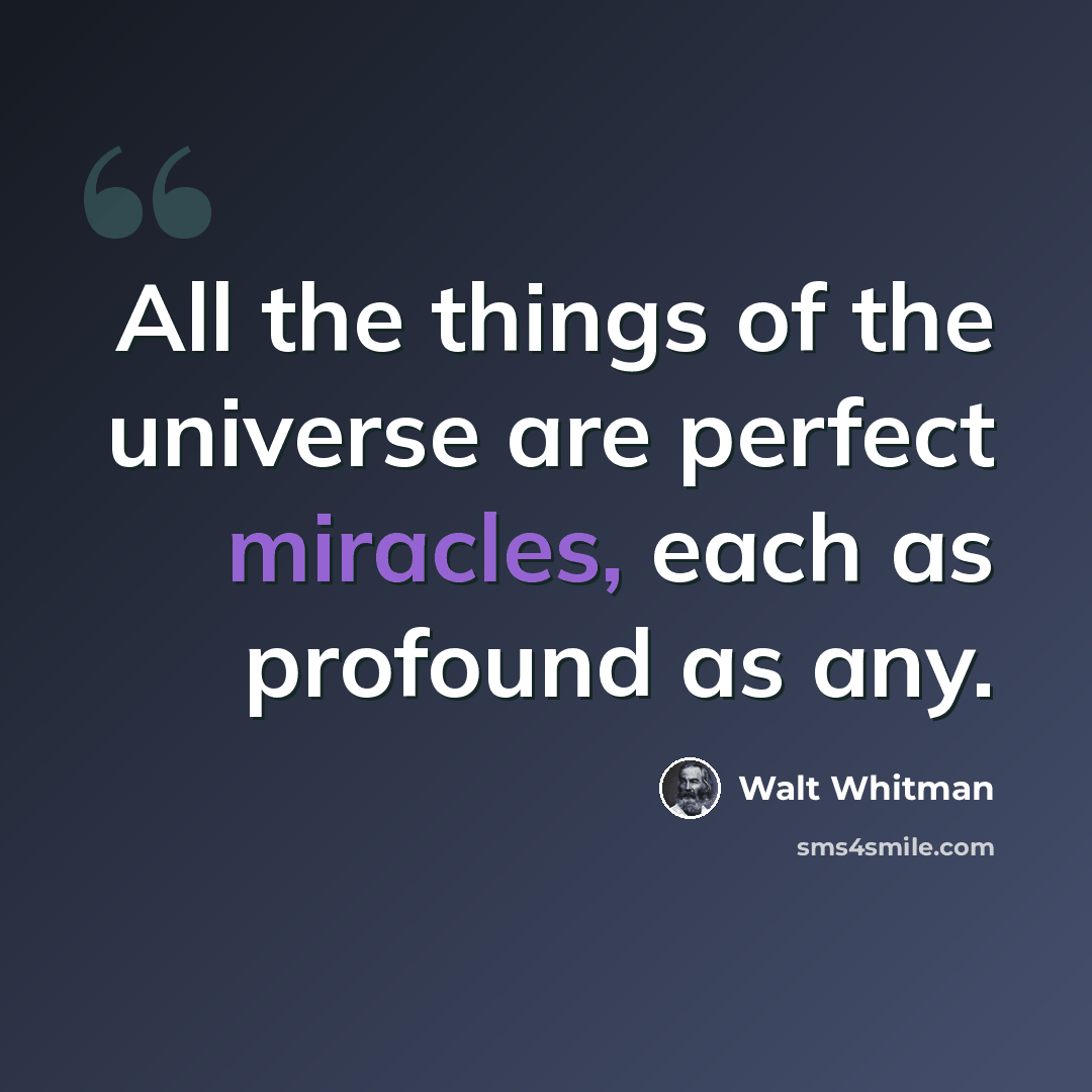 “All the things of the universe are perfect miracles, each as profound as any.” quote by Walt Whitman