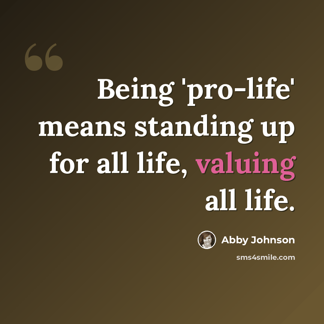 “Being 'pro-life' means standing up for all life, valuing all life.” quote by Abby Johnson